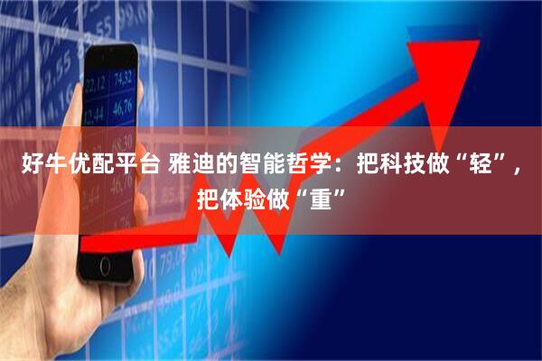 好牛优配平台 雅迪的智能哲学：把科技做“轻”，把体验做“重”