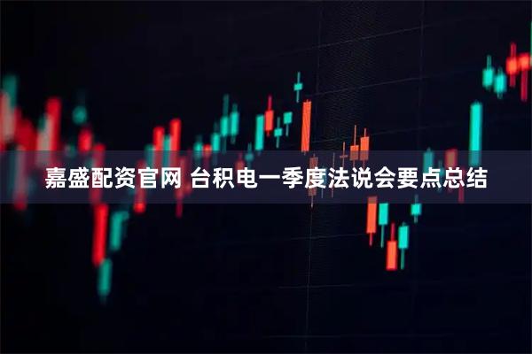 嘉盛配资官网 台积电一季度法说会要点总结